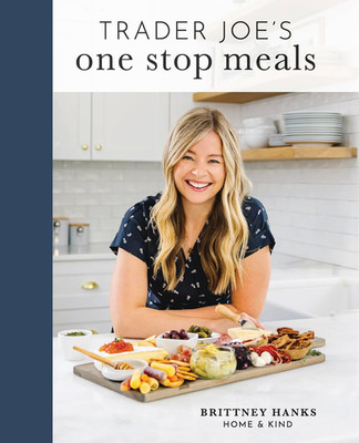 Trader Joe'S One Stop Meals: 100+ Recipes, Snack Ideas, Tips, and Favorites All