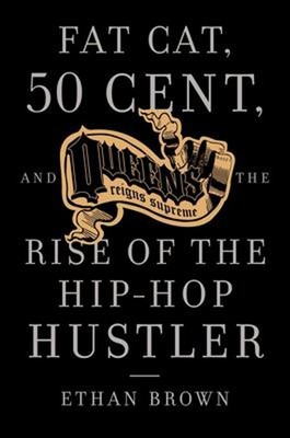 Queens Reigns Supreme : Fat Cat, 50 Cent, and the Rise of the Hip