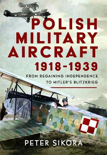 Polish Military Aircraft 1918-1939 by Peter Sikora -