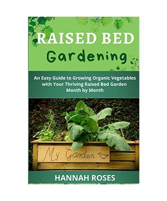 RAISED BED GARDENING: An Easy Guide to Growing Organic Vegetables with Your Thri