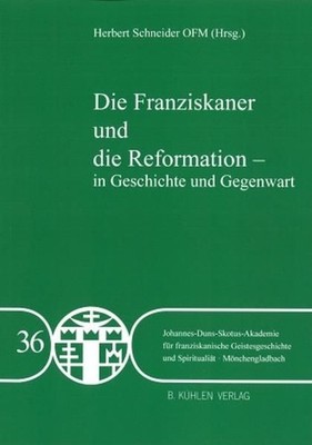 Die Franziskaner und die Reformation - in Geschichte und Gegenwart : Beiträge au