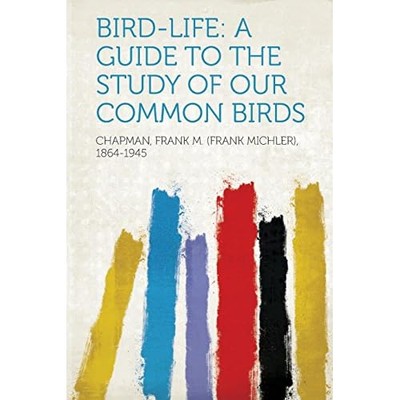 Bird-Life : a Guide to the Study of Our Common Birds -  NEW Not Available 2013