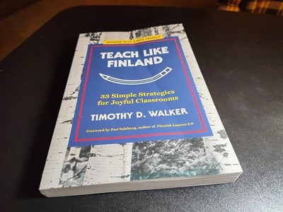 Teach Like Finland: 33 Simple Strategies for Joyful Classrooms by Timothy D. Wal
