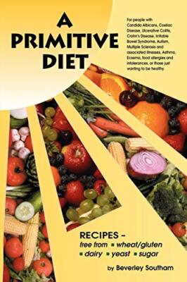 A Primitive Diet: A Book of Recipes Free from Wheat/Gluten, Dairy Products, Y...