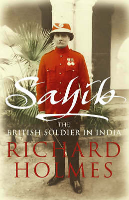 Sahib: The British Soldier in India 1750-1914 by Richard Holmes (Hardcover, 2005