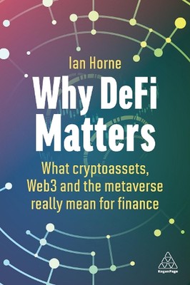 Why DeFi Matters: What Cryptoassets, Web3 and the Metaverse Really Mean for Fina