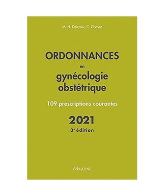 Ordonnances en gynecologie obstetrique 2021, 3e ed.: 110 PRESCRIPTIONS COURANTES