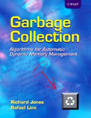 Garbage Collection: Algorithms for Automatic Dynamic Memory Management by Jones