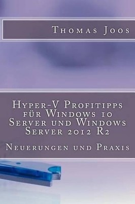 Hyper-V Profitipps fr Windows 10 Server und Windows Server 2012 R2: Neuerungen u