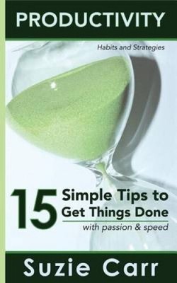 Productivity: 15 Simple Tips to Get Things Done with Passion and Speed: