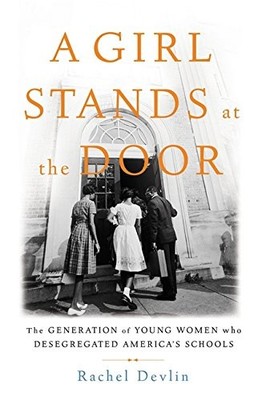 A Girl Stands at the Door: The Generation of Young Women Who Desegregated Ameri
