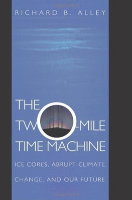 The Two-Mile Time Machine : Ice Cores, Abrupt Climate Change, and