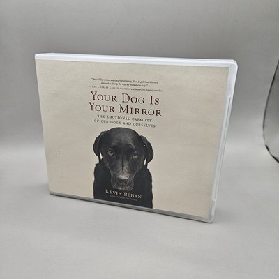 Your Dog Is Your Mirror : The Emotional Capacity of Our Dogs and Ourselves by...