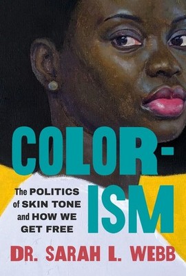 Colorism: The Politics of Skin Tone and How We Get Free by Sarah L. Webb Paperba