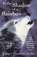 In The Shadow Of A Rainbow The True Story Of A Friendship Between Man And Wolf