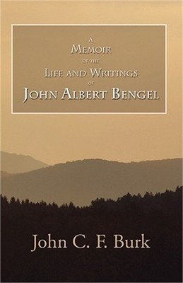 A Memoir of the Life and Writings of John Albert Bengel, Prelate in Wuertemberg
