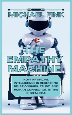 Die Empathie-Maschine: KI und das neue Zeitalter der Verbindung: Wie künstliche Intelligenz