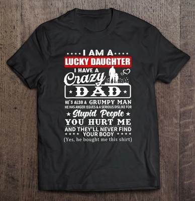 I Am A Lucky Daughter I Have A Crazy Dad He Is My Favorite T-shirt