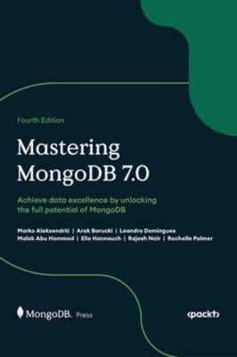 Mastering MongoDB 7.0 - Fourth Edition: Achieve data excellence by unlocking the