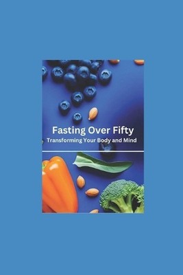 Fasting Over Fifty: Transforming Your Body and Mind by Sandy E. Paperback Book