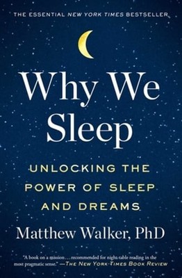 Why We Sleep: Unlocking the Power of Sleep and Dreams by PhD Walker, Matthew