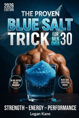 THE PROVEN BLUE SALT TRICK FOR MEN OVER 30: Reclaim Your Energy by Logan Kane