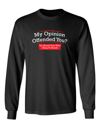 My Opinion Offended You Hear Novelty Graphics Sarcastic Humor Long Sleeve Shirt