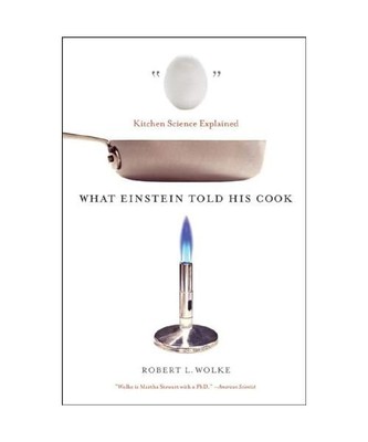 What Einstein Told His Cook: Kitchen Science Explained, Robert L. Wolke