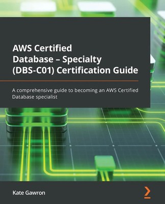 AWS Certified Database - Specialty (DBS-C01) Certification Guide Kate Gawron