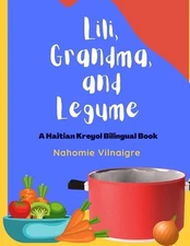 Lili, Grandma, and Legume: A Haitian Kreyol Bilingual Book by Nahomie Vilnaigre 