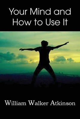Your Mind and How to Use It, by William Walker Atkinson (English) Paperback Book