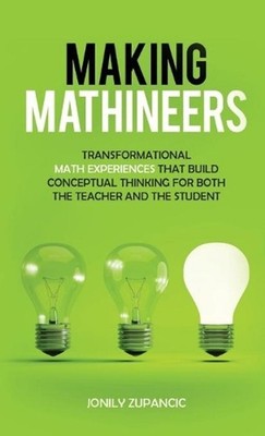 Making Mathineers: Transformational Math Experiences That Build Conceptual Think