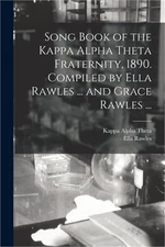 Song Book of the Kappa Alpha Theta Fraternity, 1890. Compiled by Ella Rawles ...