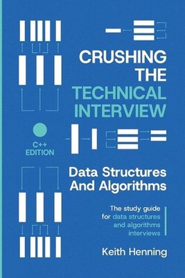 Crushing The Technical Interview: Data Structures And Algorithms (C++ Edition) b