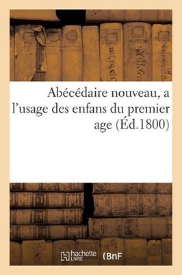 Abcdaire Nouveau, a l'Usage Des Enfans Du Premier Age by Sans Auteur (French) Pa