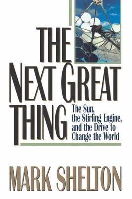 Next Great Thing: The Sun, the Stirling Engine, and the Drive to Change the Worl