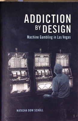 Addiction by Design: Machine Gambling in Las Vegas Schll, Natasha Dow: