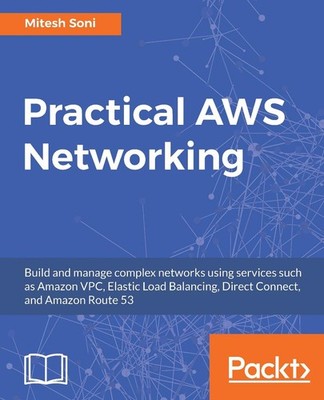 Practical AWS Networking: Build and manage complex networks using services such
