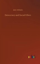 Democracy and Social Ethics by Jane Addams Hardcover Book