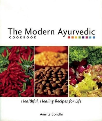 The Modern Ayurvedic Cookbook: Healthful, Healing Recipes for Li