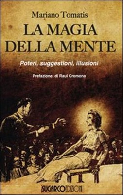 Die Magie des Geistes. Kräfte, Anregungen, Illusionen - Tomatis Mariano