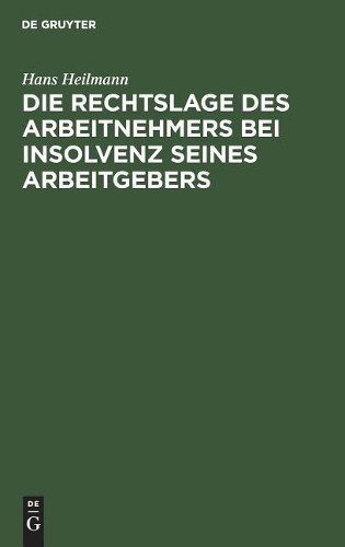 Hans Heilmann Die Rechtslage Des Arbeitnehmers Bei Insolvenz Seines A (Hardback)