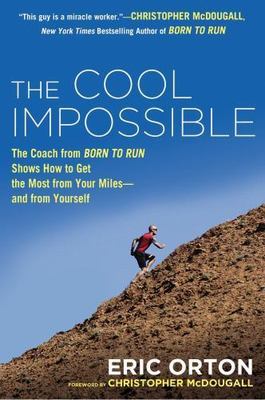 Cool Impossible : The Coach from Born to Run Shows How to Get the Most from...