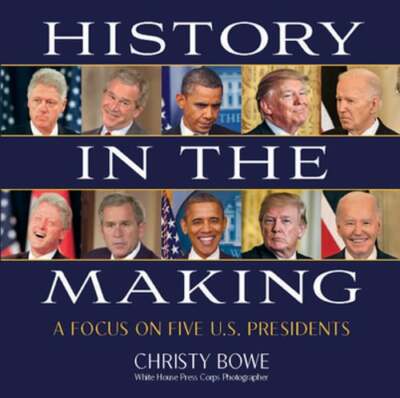 History in the Making: A Focus on Five U.S. Presidents by Christy Bowe: New