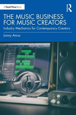 The Music Business for Music Creators: Industry Mechanics for Contemporary Creat