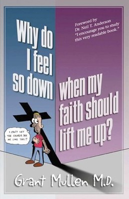 Why Do I Feel So Down, When My Faith Should Lift Me Up?: How to Break the Th...
