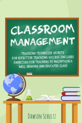Classroom Management - Teaching Technique Secrets For Effective Teaching Su...