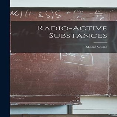 Radio-Active Substances Marie Curie Hardcover Creative Media Part