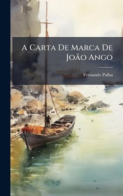 A Carta De Marca De Joo Ango by Fernando Palha Hardcover Book
