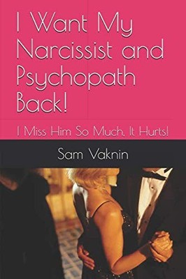 I Want My Narcissist and Psychopath Back!: I Miss Him So Much, I